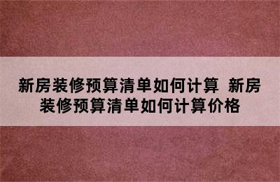 新房装修预算清单如何计算  新房装修预算清单如何计算价格